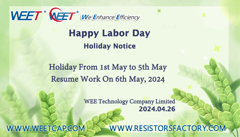 WEET WEE Technology 2024 May Day Holiday Notice Happy Labor Day Resistors and Capacitors Factory
